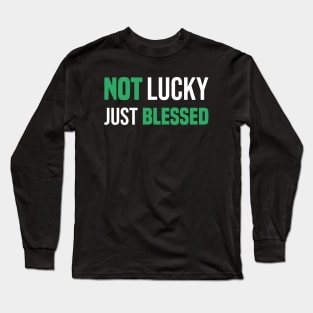 Not Lucky Just Blessed Funny Gift St Patricks Day Long Sleeve T-Shirt